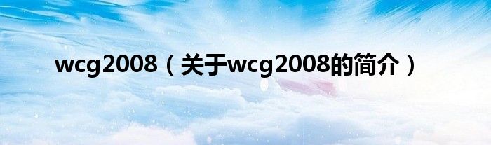 wcg2008（关于wcg2008的简介）