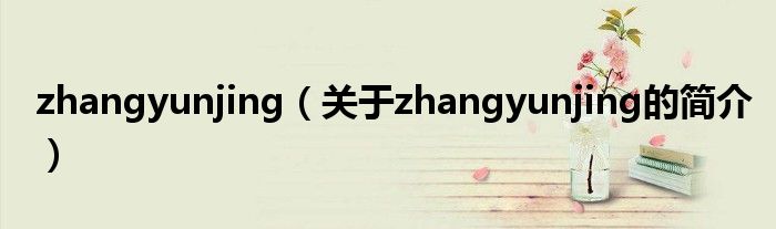 zhangyunjing（关于zhangyunjing的简介）
