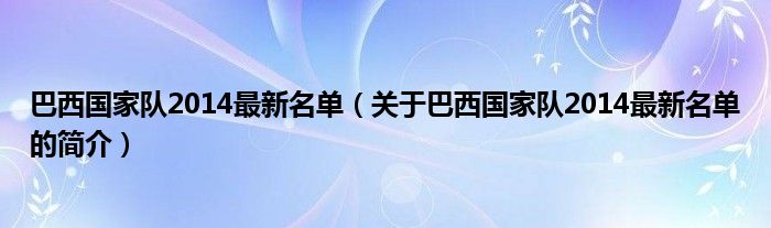 巴西国家队2014最新名单（关于巴西国家队2014最新名单的简介）