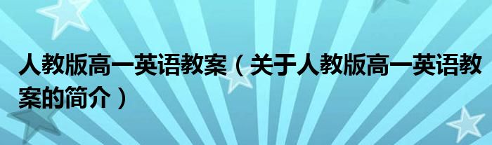 人教版高一英语教案（关于人教版高一英语教案的简介）