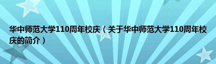 华中师范大学110周年校庆（关于华中师范大学110周年校庆的简介）