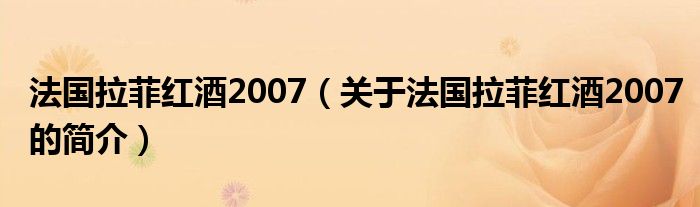 法国拉菲红酒2007（关于法国拉菲红酒2007的简介）