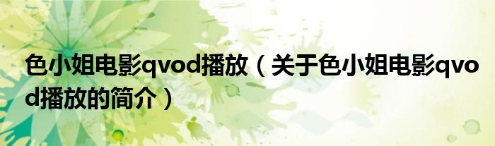 色小姐电影qvod播放（关于色小姐电影qvod播放的简介）