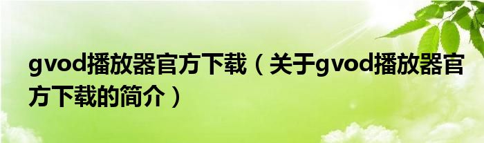 gvod播放器官方下载（关于gvod播放器官方下载的简介）