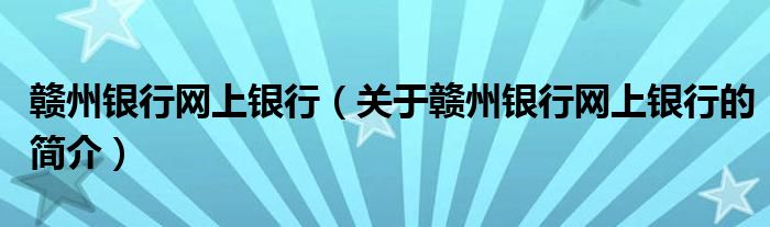 赣州银行网上银行（关于赣州银行网上银行的简介）