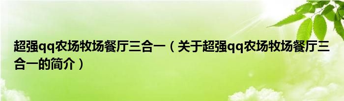 超强qq农场牧场餐厅三合一（关于超强qq农场牧场餐厅三合一的简介）