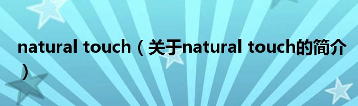 natural touch（关于natural touch的简介）