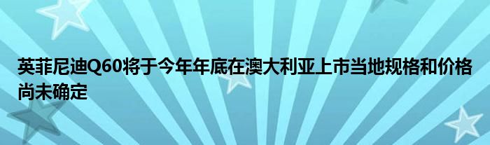 英菲尼迪Q60将于今年年底在澳大利亚上市当地规格和价格尚未确定