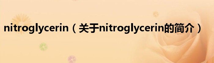 nitroglycerin（关于nitroglycerin的简介）