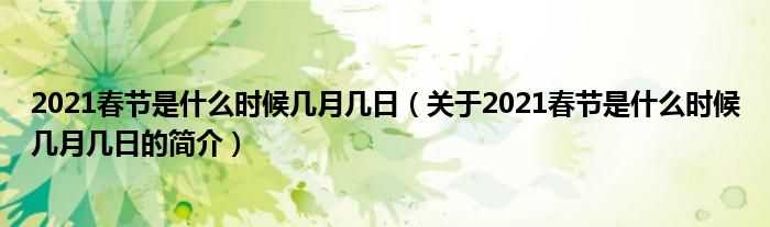 2021春节是什么时候几月几日（关于2021春节是什么时候几月几日的简介）