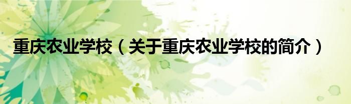 重庆农业学校（关于重庆农业学校的简介）