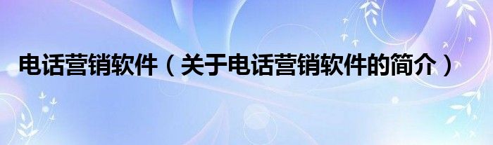 电话营销软件（关于电话营销软件的简介）