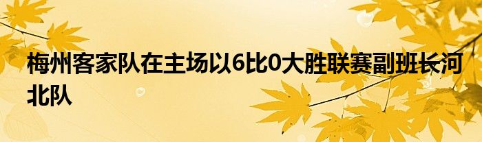 梅州客家队在主场以6比0大胜联赛副班长河北队