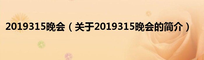 2019315晚会（关于2019315晚会的简介）