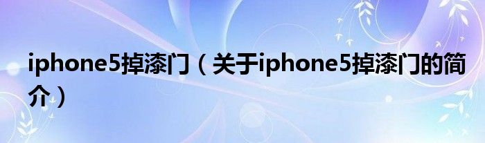 iphone5掉漆门（关于iphone5掉漆门的简介）
