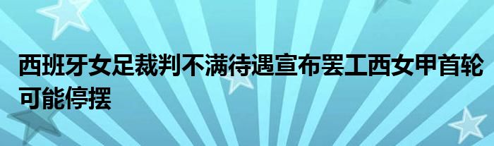 西班牙女足裁判不满待遇宣布罢工西女甲首轮可能停摆