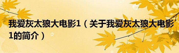 我爱灰太狼大电影1（关于我爱灰太狼大电影1的简介）