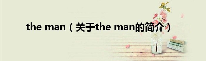 the man（关于the man的简介）