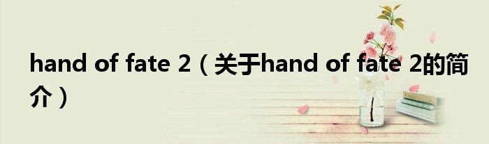 hand of fate 2（关于hand of fate 2的简介）