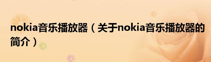 nokia音乐播放器（关于nokia音乐播放器的简介）