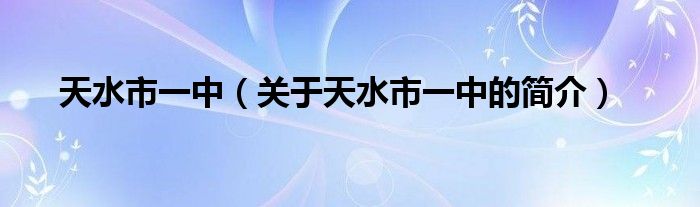 天水市一中（关于天水市一中的简介）