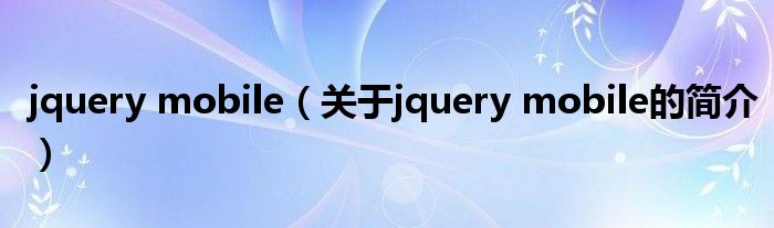 jquery mobile（关于jquery mobile的简介）