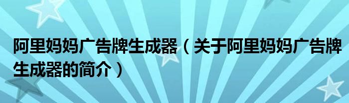 阿里妈妈广告牌生成器（关于阿里妈妈广告牌生成器的简介）