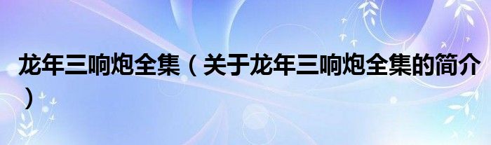 龙年三响炮全集（关于龙年三响炮全集的简介）