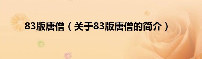 83版唐僧（关于83版唐僧的简介）