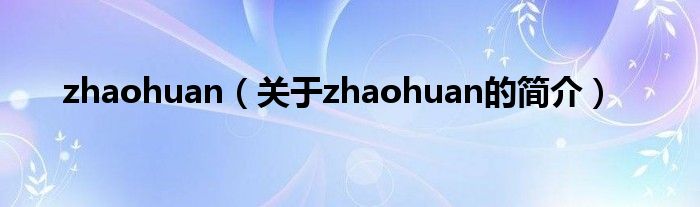 zhaohuan（关于zhaohuan的简介）