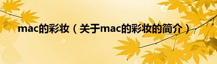 mac的彩妆（关于mac的彩妆的简介）