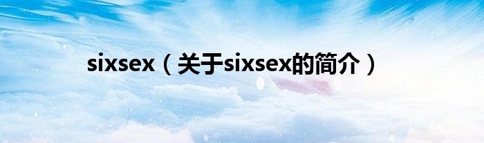 sixsex（关于sixsex的简介）
