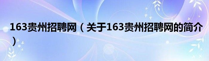 163贵州招聘网（关于163贵州招聘网的简介）
