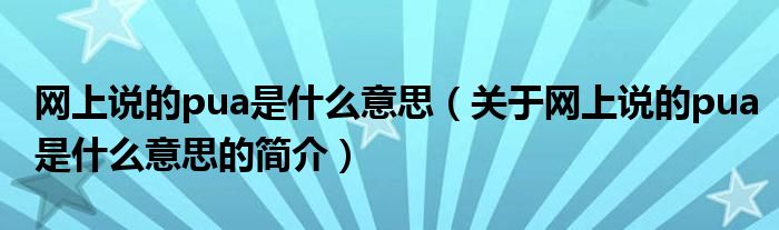 网上说的pua是什么意思（关于网上说的pua是什么意思的简介）