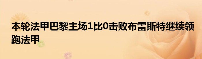 本轮法甲巴黎主场1比0击败布雷斯特继续领跑法甲