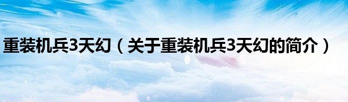 重装机兵3天幻（关于重装机兵3天幻的简介）