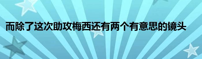 而除了这次助攻梅西还有两个有意思的镜头