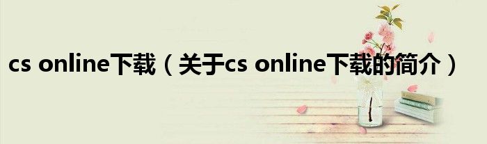 cs online下载（关于cs online下载的简介）