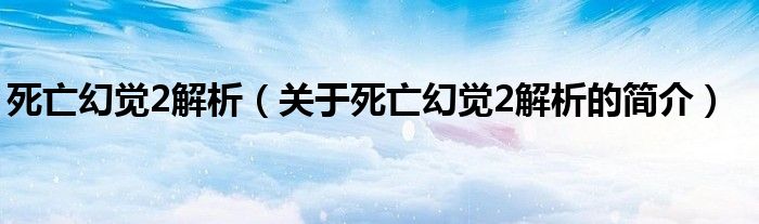 死亡幻觉2解析（关于死亡幻觉2解析的简介）