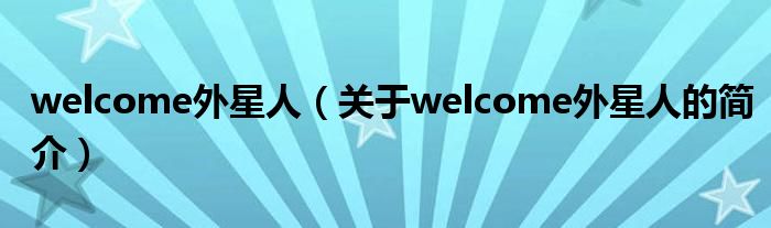 welcome外星人（关于welcome外星人的简介）