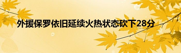 外援保罗依旧延续火热状态砍下28分