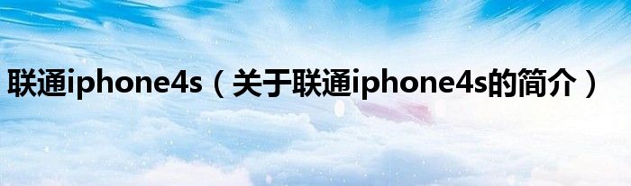 联通iphone4s（关于联通iphone4s的简介）