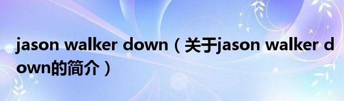 jason walker down（关于jason walker down的简介）