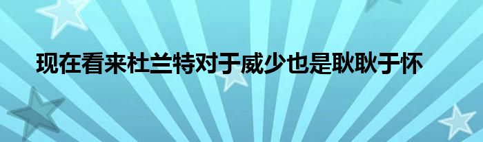 现在看来杜兰特对于威少也是耿耿于怀