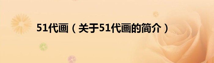 51代画（关于51代画的简介）