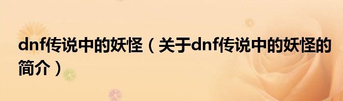 dnf传说中的妖怪（关于dnf传说中的妖怪的简介）