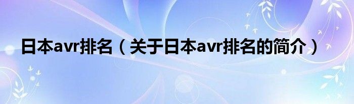 日本avr排名（关于日本avr排名的简介）