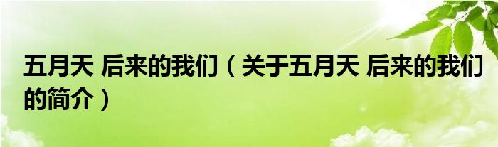 五月天 后来的我们（关于五月天 后来的我们的简介）