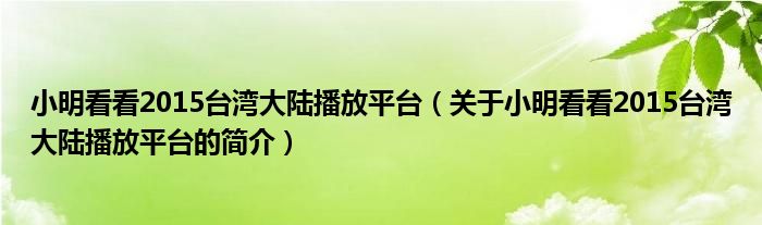 小明看看2015台湾大陆播放平台（关于小明看看2015台湾大陆播放平台的简介）