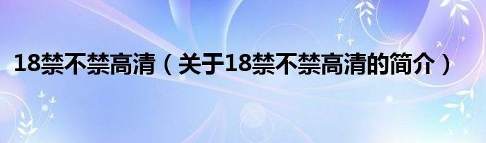 18禁不禁高清（关于18禁不禁高清的简介）